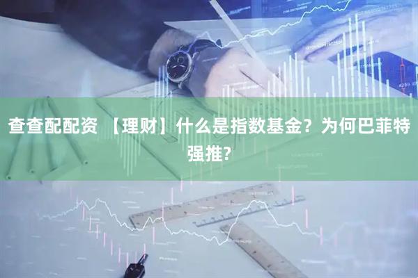 查查配配资 【理财】什么是指数基金？为何巴菲特强推?